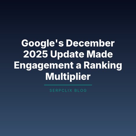 Google’s December 2025 Update Made Engagement a Ranking Multiplier
