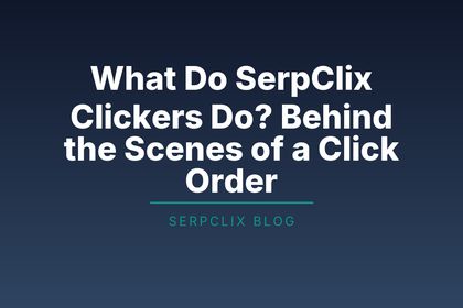 What Do SerpClix Clickers Do? Behind the Scenes of a Click Order