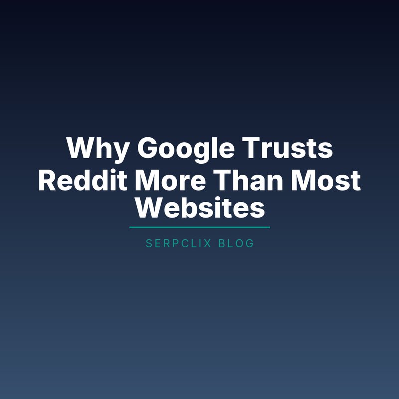 Why Google Trusts Reddit More Than Most Websites