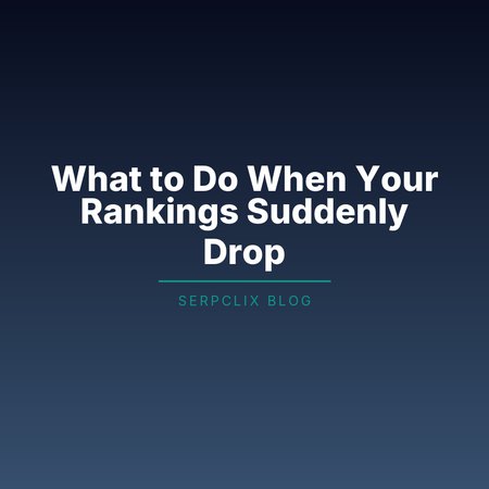 What to Do When Your Rankings Suddenly Drop