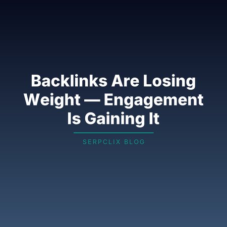 Backlinks Are Losing Weight — Engagement Is Gaining It