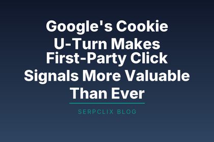 Google’s Cookie U-Turn Makes First-Party Click Signals More Valuable Than Ever