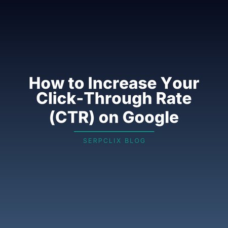 How to Increase Your Click-Through Rate (CTR) on Google