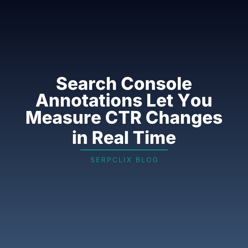 Search Console Annotations Let You Measure CTR Changes in Real Time