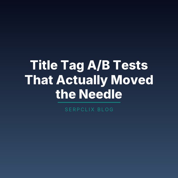 Title Tag A/B Tests That Actually Moved the Needle