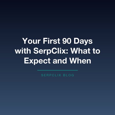 Your First 90 Days with SerpClix: What to Expect and When