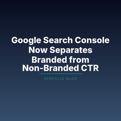 Google Search Console Now Separates Branded from Non-Branded CTR