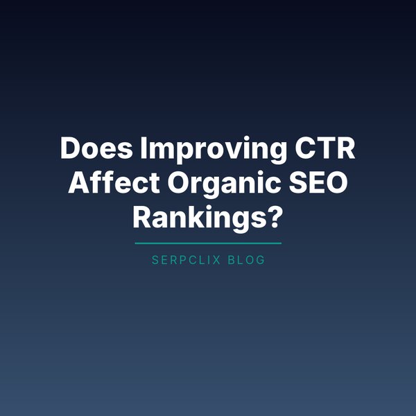 Does Improving CTR Affect Organic SEO Rankings?