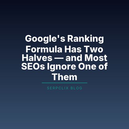 Google’s Ranking Formula Has Two Halves — and Most SEOs Ignore One of Them