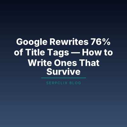 Google Rewrites 76% of Title Tags — How to Write Ones That Survive
