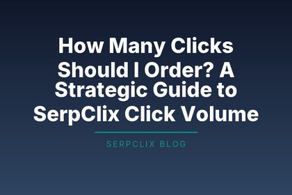 How Many Clicks Should I Order? A Strategic Guide to SerpClix Click Volume